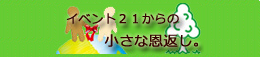 イベント21からの小さな恩返し。